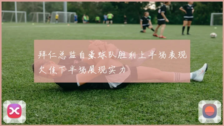 拜仁总监自豪球队胜利上半场表现欠佳下半场展现实力