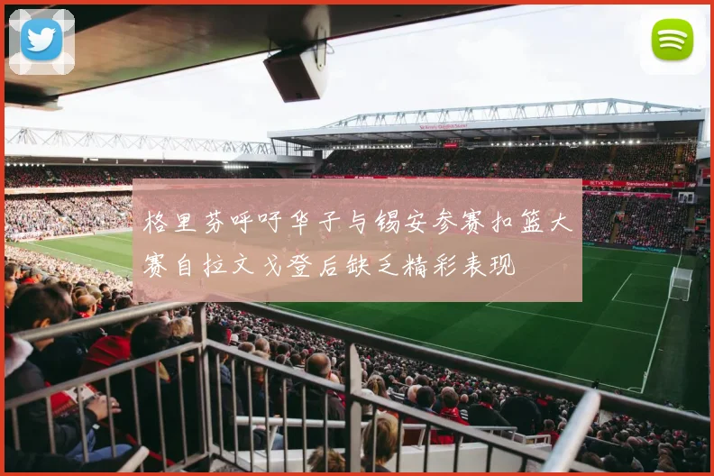 格里芬呼吁华子与锡安参赛扣篮大赛自拉文戈登后缺乏精彩表现